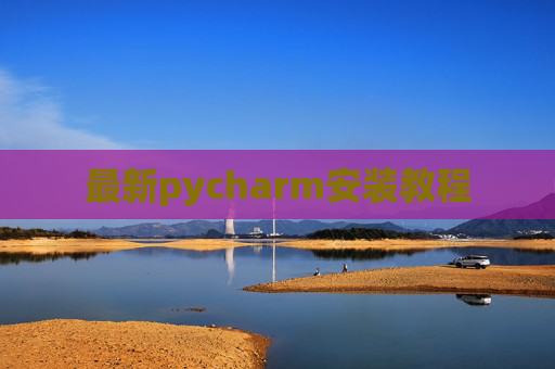 最新pycharm安装教程 最新pycharm安装教程